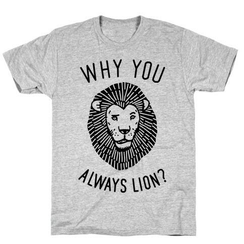 Why You Always Lion T-Shirt