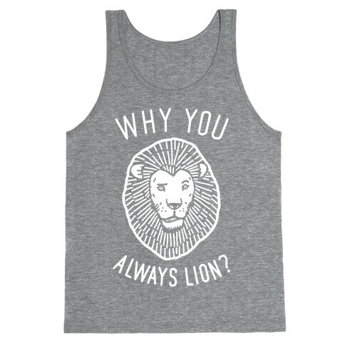 Why You Always Lion? Tank Top