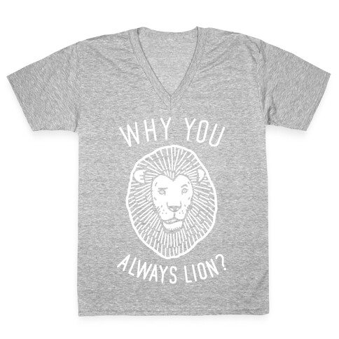 Why You Always Lion? V-Neck Tee Shirt