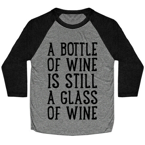 A Bottle Of Wine Is Still A Glass Of Wine Baseball Tee