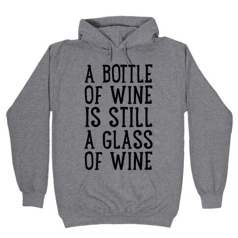 A Bottle Of Wine Is Still A Glass Of Wine Hooded Sweatshirt