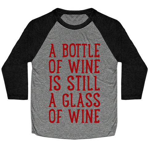 A Bottle Of Wine Is Still A Glass Of Wine Baseball Tee