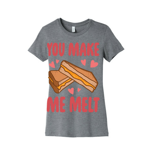 You Make Me Melt Grilled Cheese Womens T-Shirt