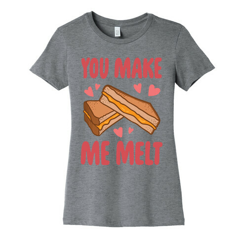 You Make Me Melt Grilled Cheese Womens T-Shirt