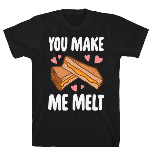 You Make Me Melt Grilled Cheese T-Shirt