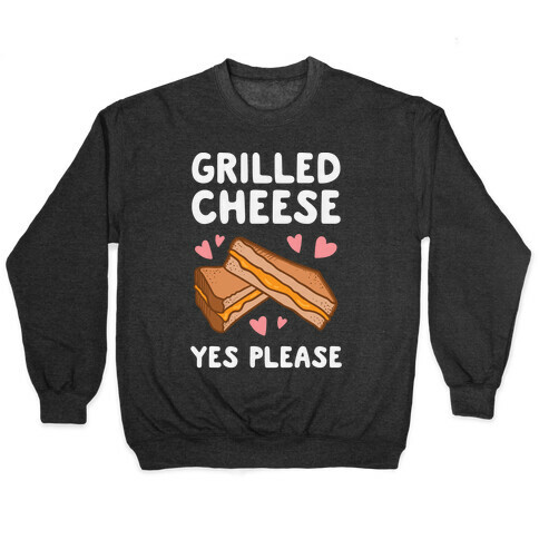 Grilled Cheese? Yes Please Pullover