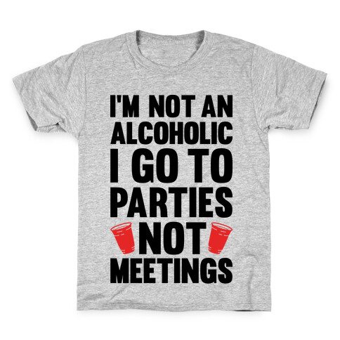 I'm Not An Alcoholic I Go To Parties Not Meetings Kids T-Shirt
