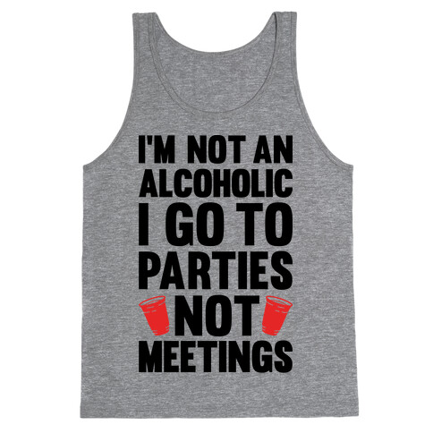 I'm Not An Alcoholic I Go To Parties Not Meetings Tank Top