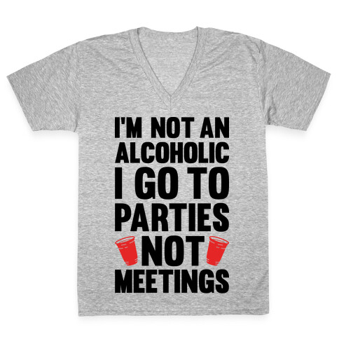 I'm Not An Alcoholic I Go To Parties Not Meetings V-Neck Tee Shirt