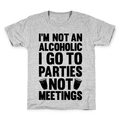 I'm Not An Alcoholic I Go To Parties Not Meetings Kids T-Shirt