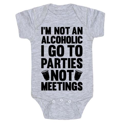 I'm Not An Alcoholic I Go To Parties Not Meetings Baby One-Piece