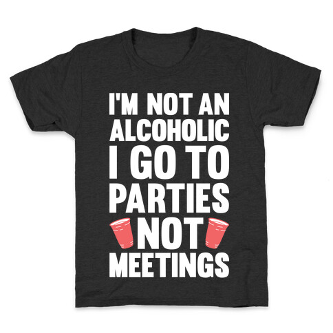 I'm Not An Alcoholic I Go To Parties Not Meetings Kids T-Shirt