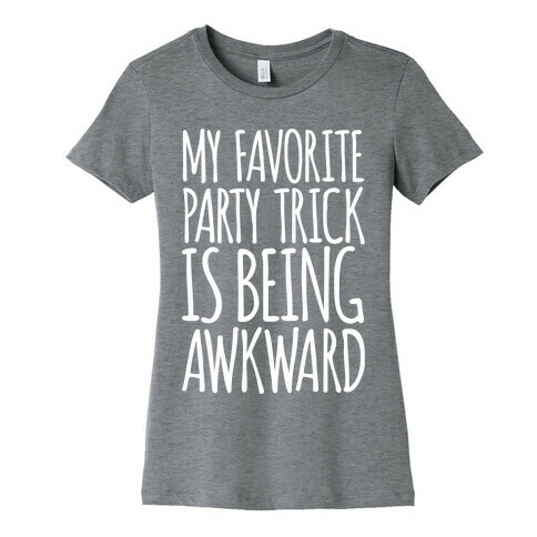 My Favorite Party Trick is Being Awkward Womens T-Shirt