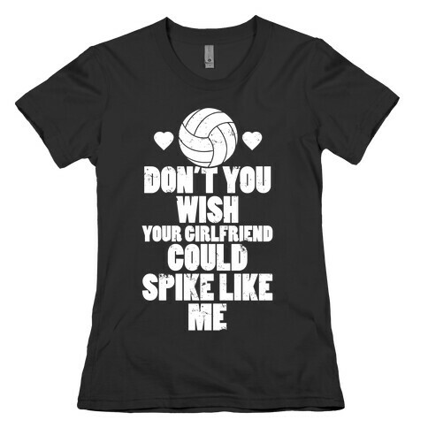 Don't You Wish Your Girlfriend Could Spike Like Me Womens T-Shirt
