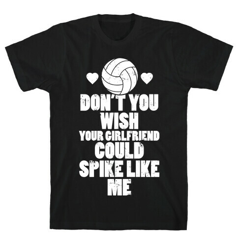 Don't You Wish Your Girlfriend Could Spike Like Me T-Shirt