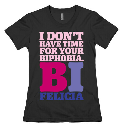 I Don't Have Time For Your Biphobia Bi Felicia Womens T-Shirt
