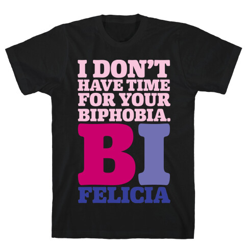 I Don't Have Time For Your Biphobia Bi Felicia T-Shirt