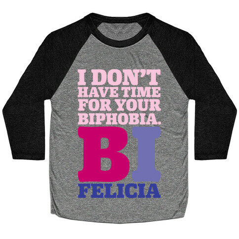 I Don't Have Time For Your Biphobia Bi Felicia Baseball Tee