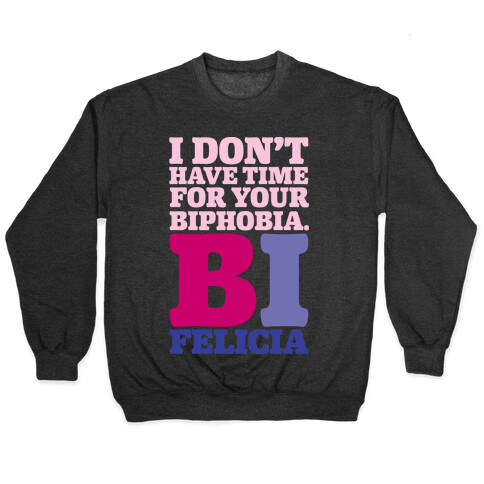 I Don't Have Time For Your Biphobia Bi Felicia Pullover