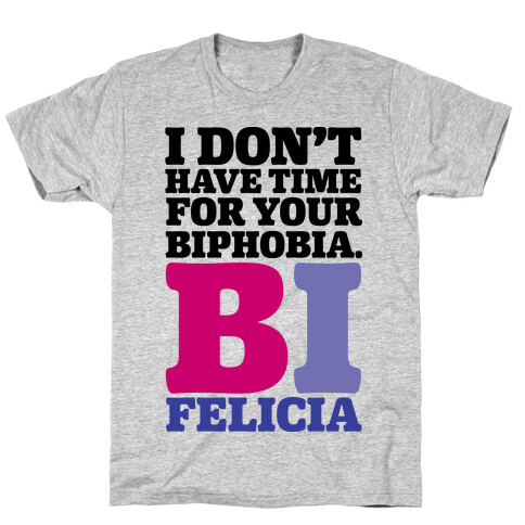 I Don't Have Time For Your Biphobia Bi Felicia T-Shirt