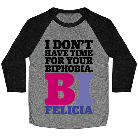 I Don't Have Time For Your Biphobia Bi Felicia Baseball Tee