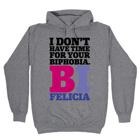 I Don't Have Time For Your Biphobia Bi Felicia Hooded Sweatshirt
