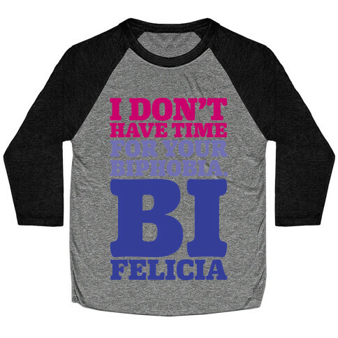 I Don't Have Time For Your Biphobia Bi Felicia Baseball Tee