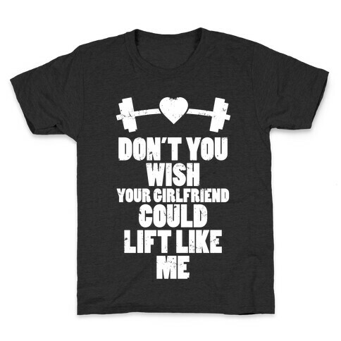 Don't You Wish Your Girlfriend Could Lift Like Me Kids T-Shirt