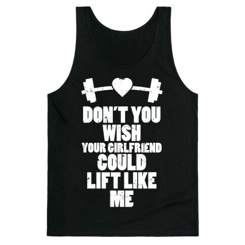 Don't You Wish Your Girlfriend Could Lift Like Me Tank Top