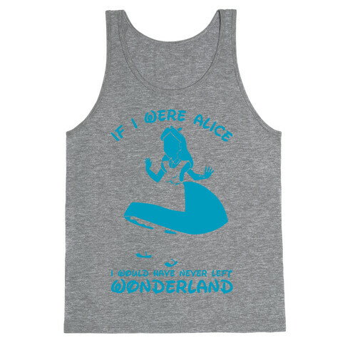 If I Were Alice I Would Have Never Left Wonderland Tank Top