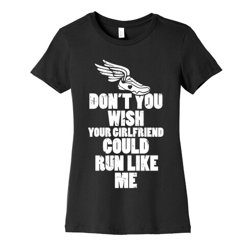 Don't You Wish Your Girlfriend Could Run Like Me Womens T-Shirt