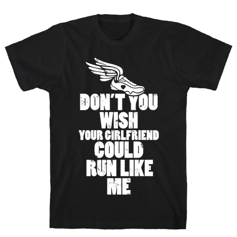 Don't You Wish Your Girlfriend Could Run Like Me T-Shirt