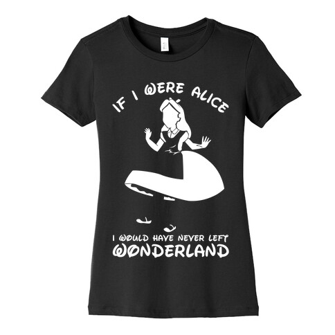 I Would Have Never Left Wonderland Womens T-Shirt