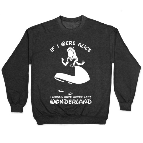 I Would Have Never Left Wonderland Pullover