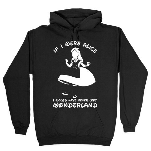I Would Have Never Left Wonderland Hooded Sweatshirt