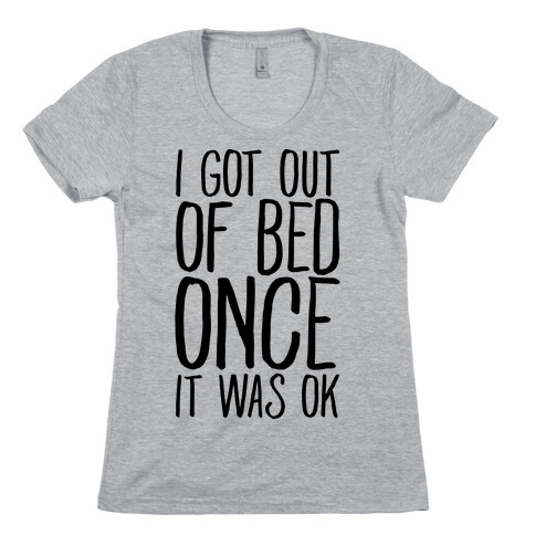I Got Out of Bed Once it Was Ok Womens T-Shirt