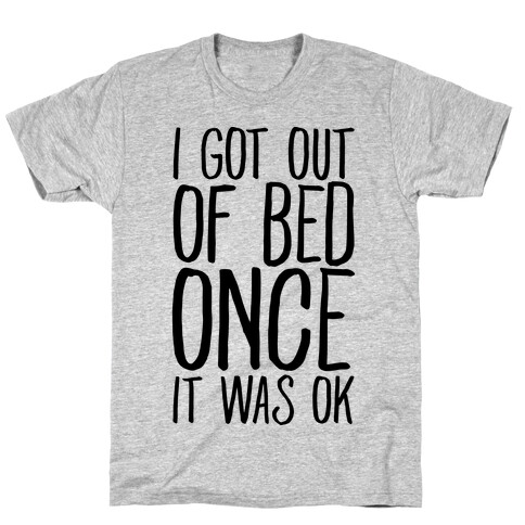 I Got Out of Bed Once it Was Ok T-Shirt