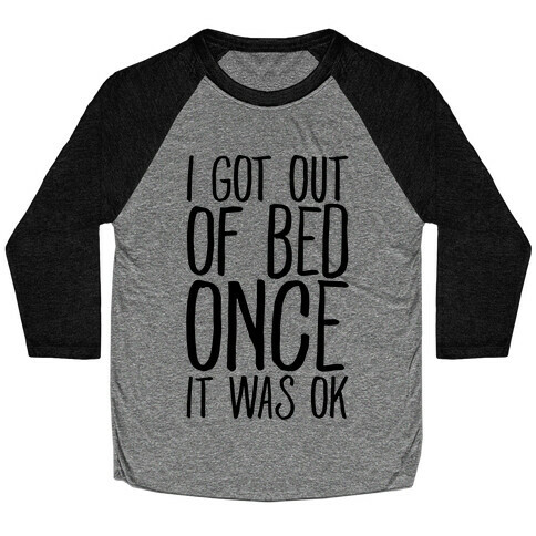 I Got Out of Bed Once it Was Ok Baseball Tee