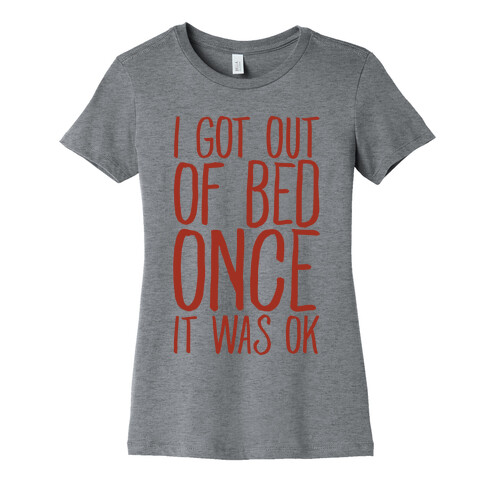 I Got Out of Bed Once it Was Ok Womens T-Shirt