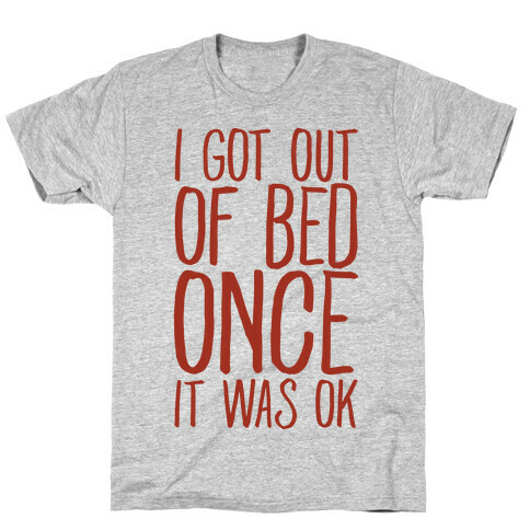 I Got Out of Bed Once it Was Ok T-Shirt