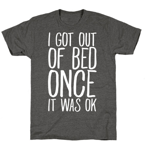 I Got Out of Bed Once it Was Ok T-Shirt