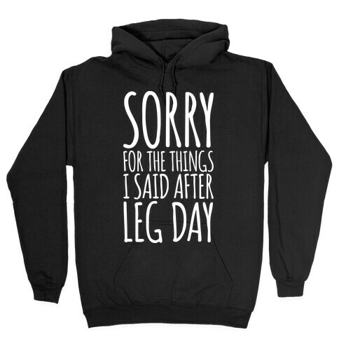 Sorry for the Things I Said After Leg Day Hooded Sweatshirt
