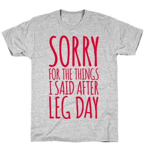 Sorry for the Things I Said After Leg Day T-Shirt