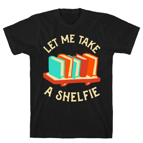 Let Me Take a Shelfie T-Shirt