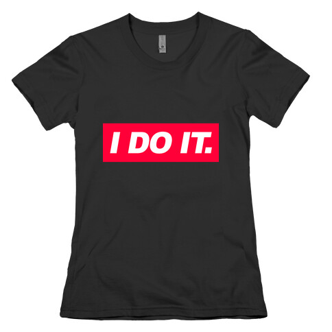 I Do It. Womens T-Shirt