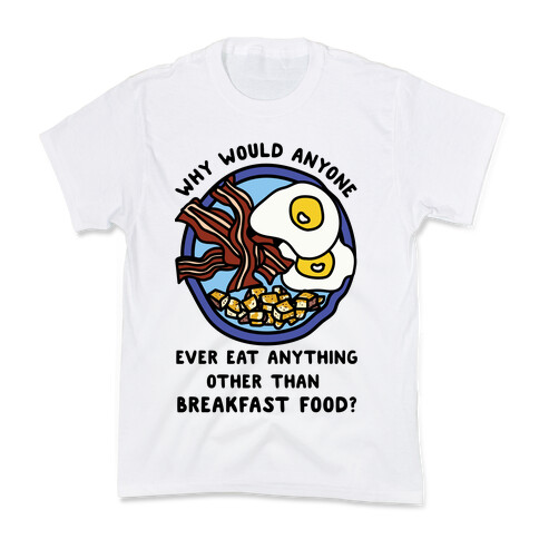 Why Would Anyone Ever Eat Anything Other Than Breakfast Food Kids T-Shirt
