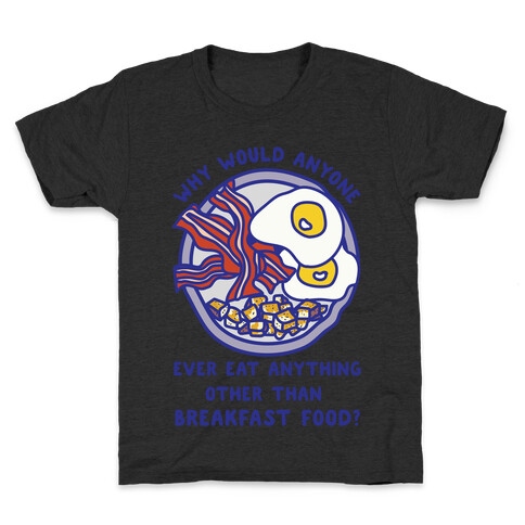 Why Would Anyone Ever Eat Anything Other Than Breakfast Food Kids T-Shirt