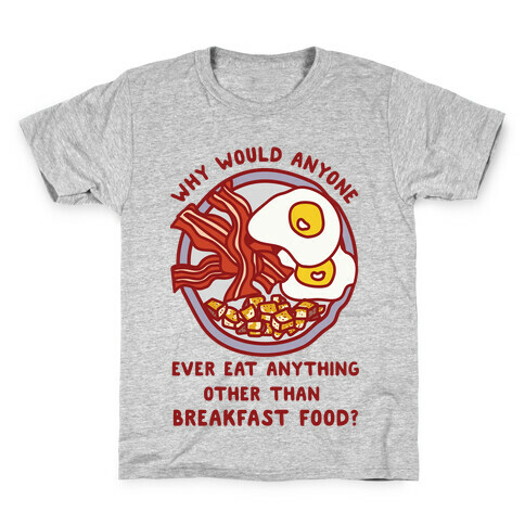 Why Would Anyone Ever Eat Anything Other Than Breakfast Food Kids T-Shirt