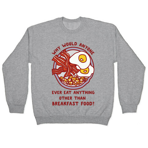 Why Would Anyone Ever Eat Anything Other Than Breakfast Food Pullover