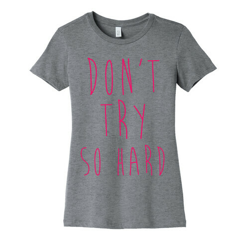 Don't Try So Hard Womens T-Shirt